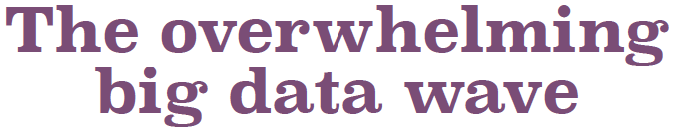 The overwhelming big data wave
