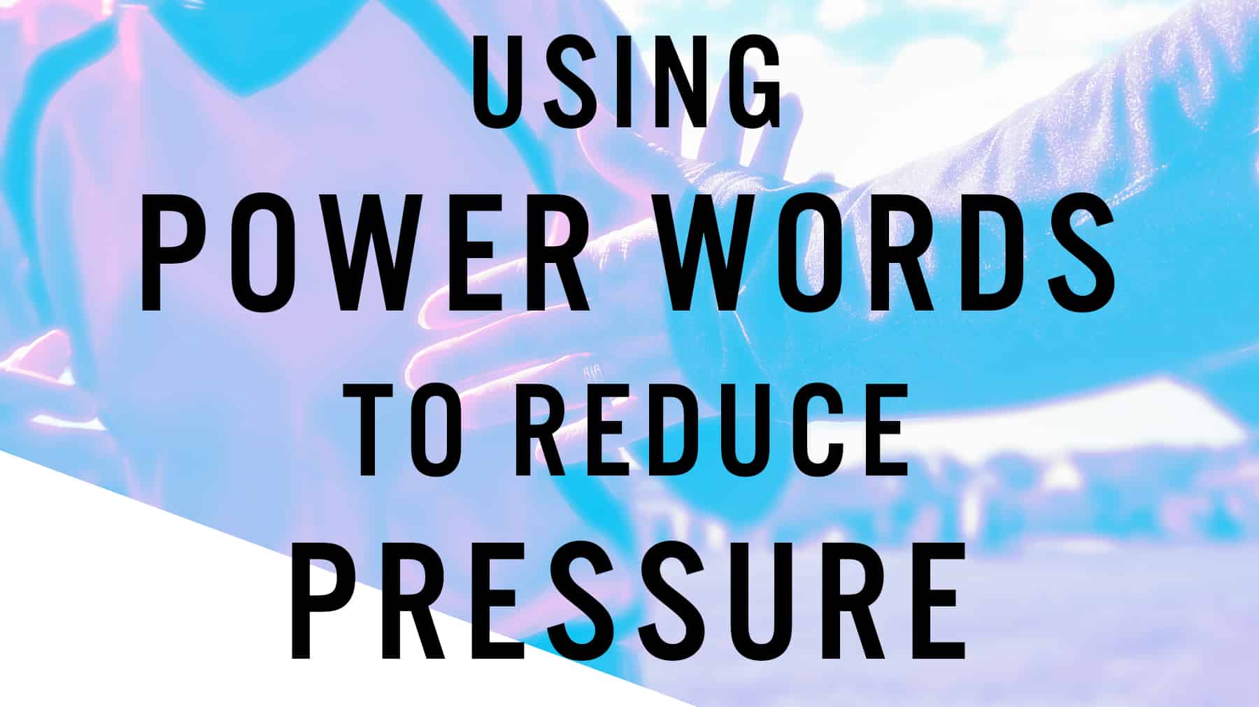 Using power words to reduce pressure
