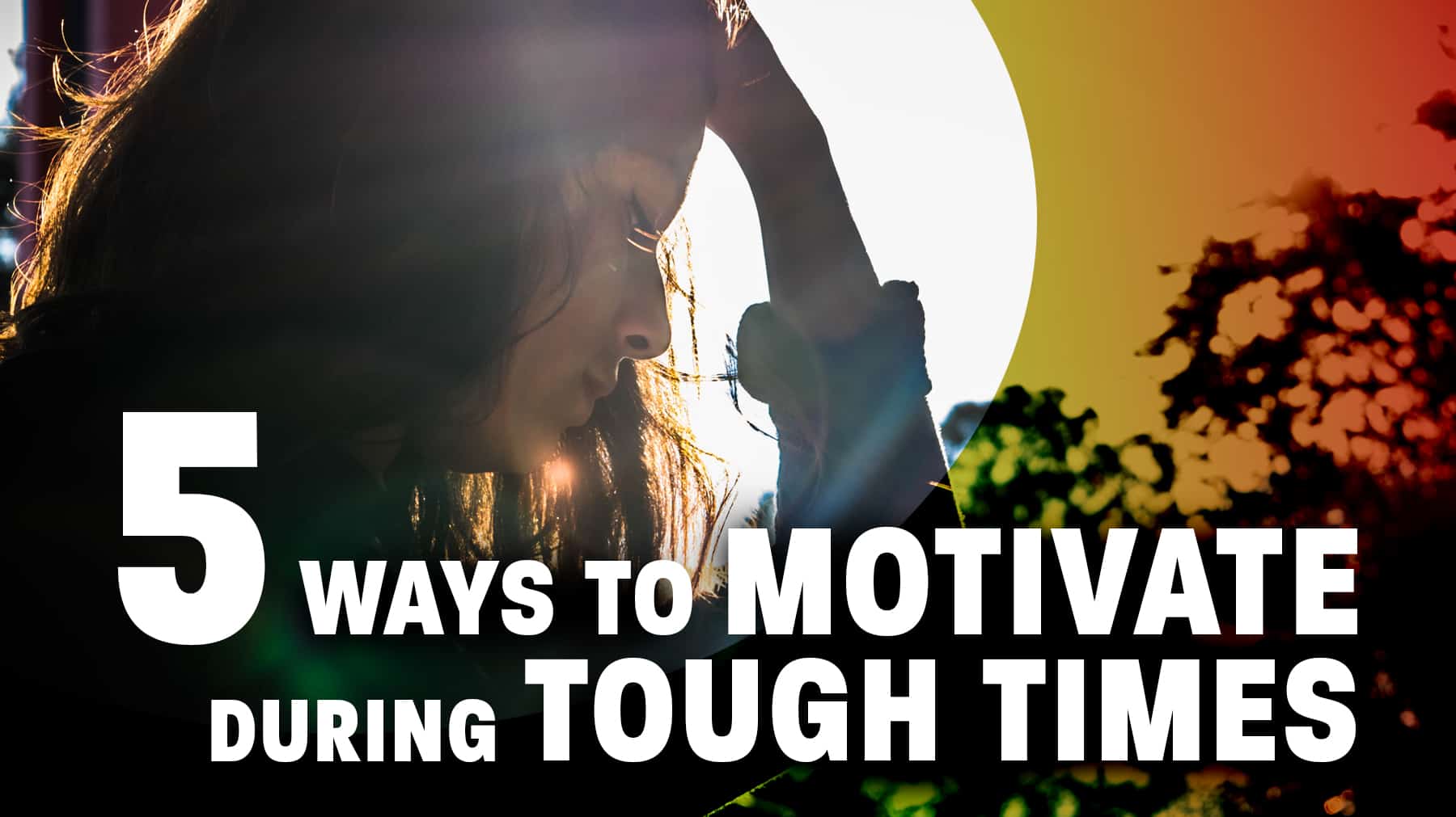 5 ways to motivate during tough times