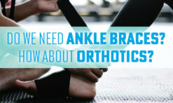 Do-we-need-ankle-braces-How-about-orthotics